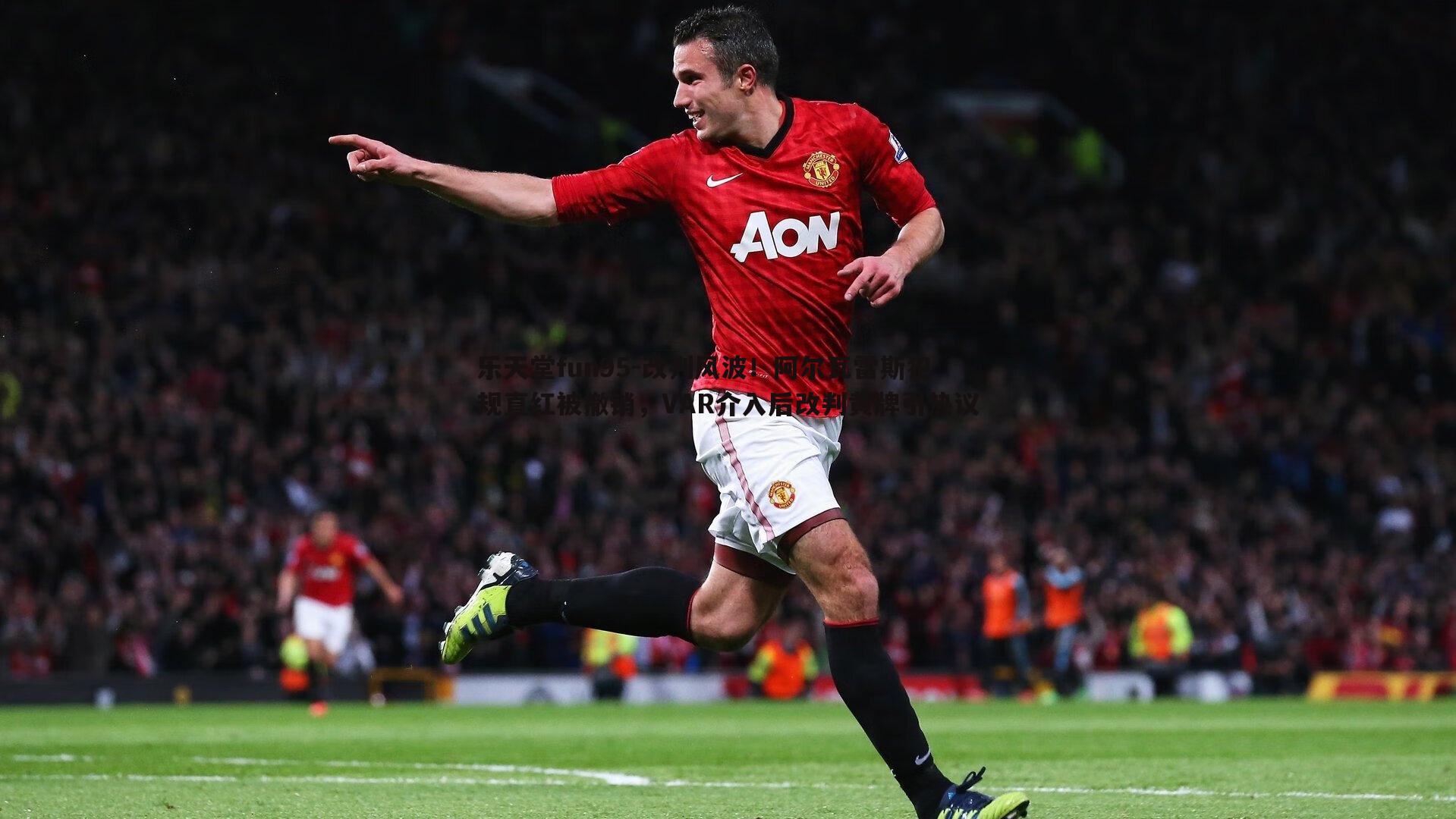 乐天堂fun95-改判风波！阿尔瓦雷斯犯规直红被撤销，VAR介入后改判黄牌引热议