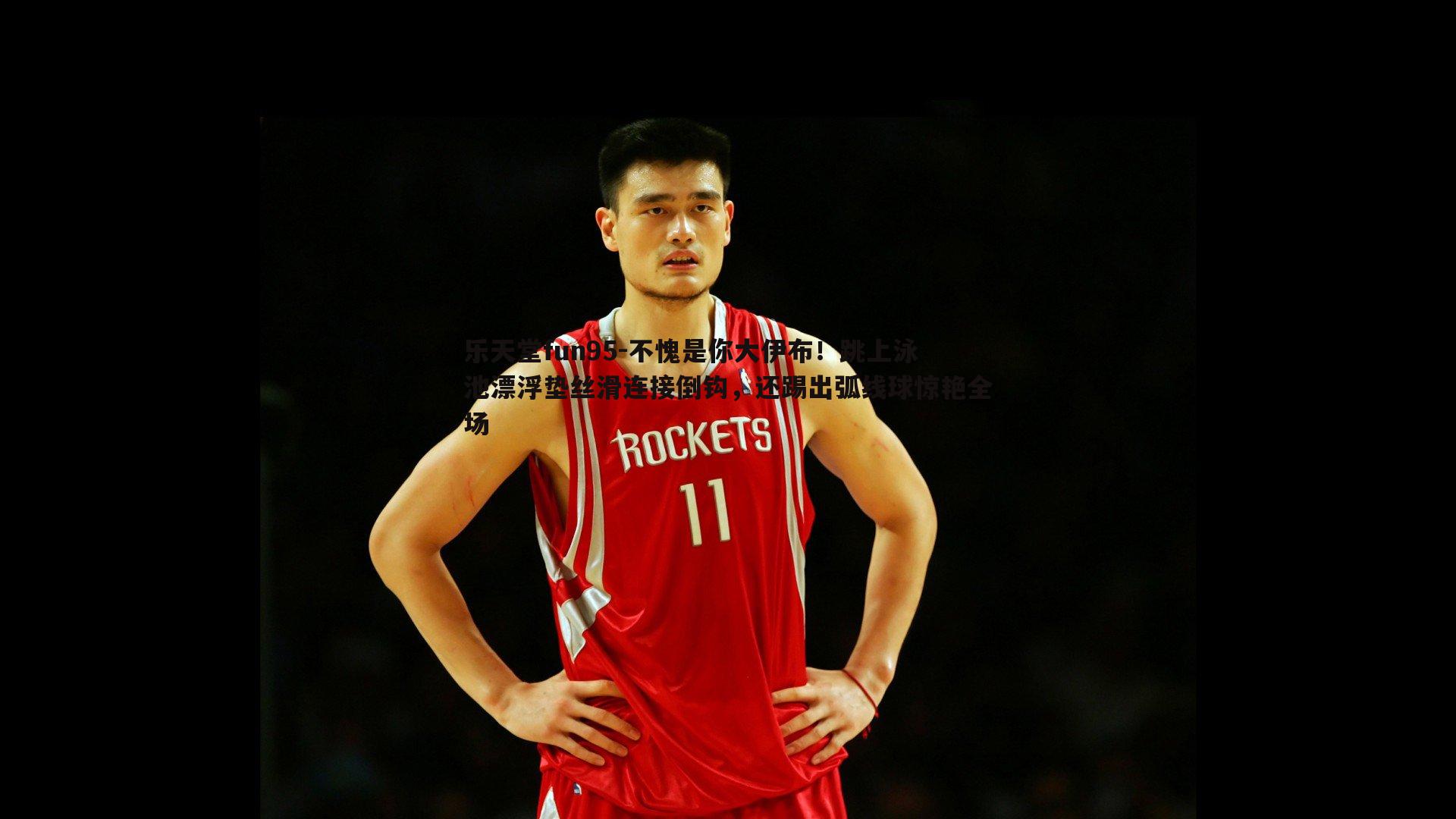 乐天堂fun95-不愧是你大伊布！跳上泳池漂浮垫丝滑连接倒钩，还踢出弧线球惊艳全场