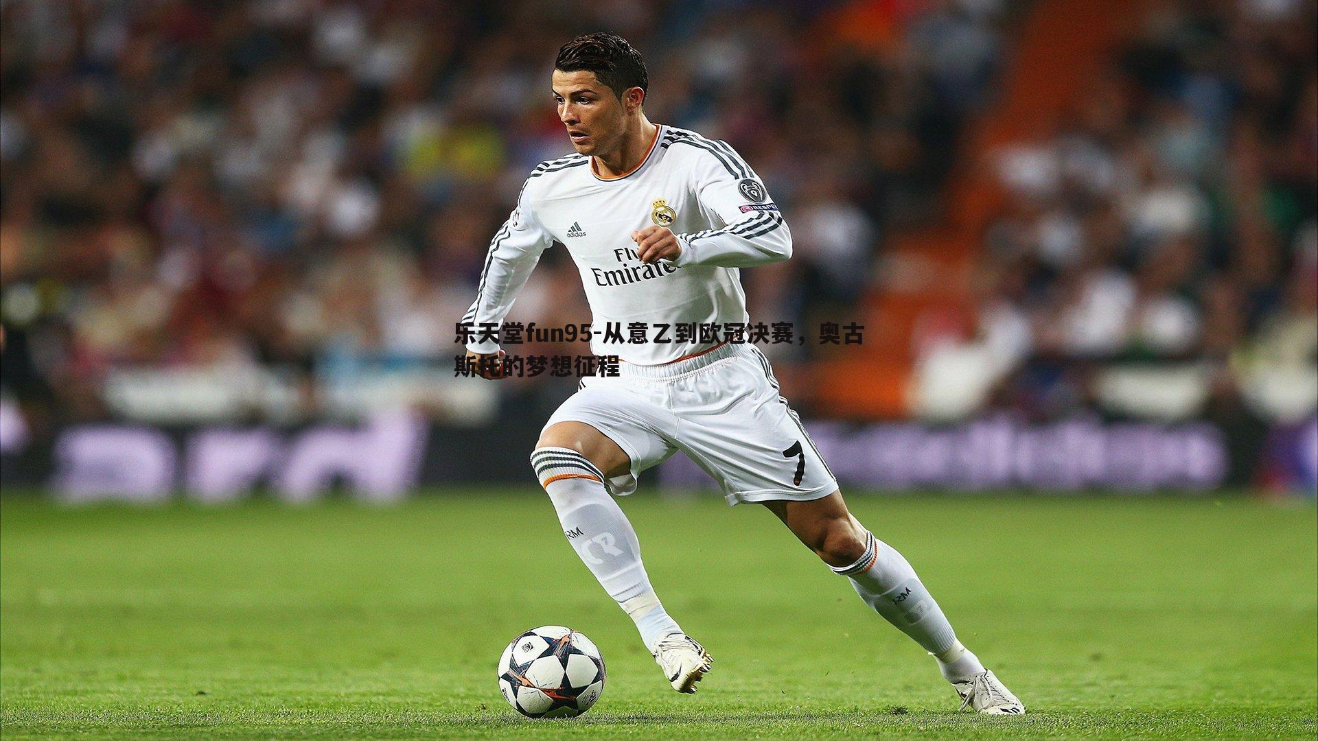 乐天堂fun95-从意乙到欧冠决赛，奥古斯托的梦想征程