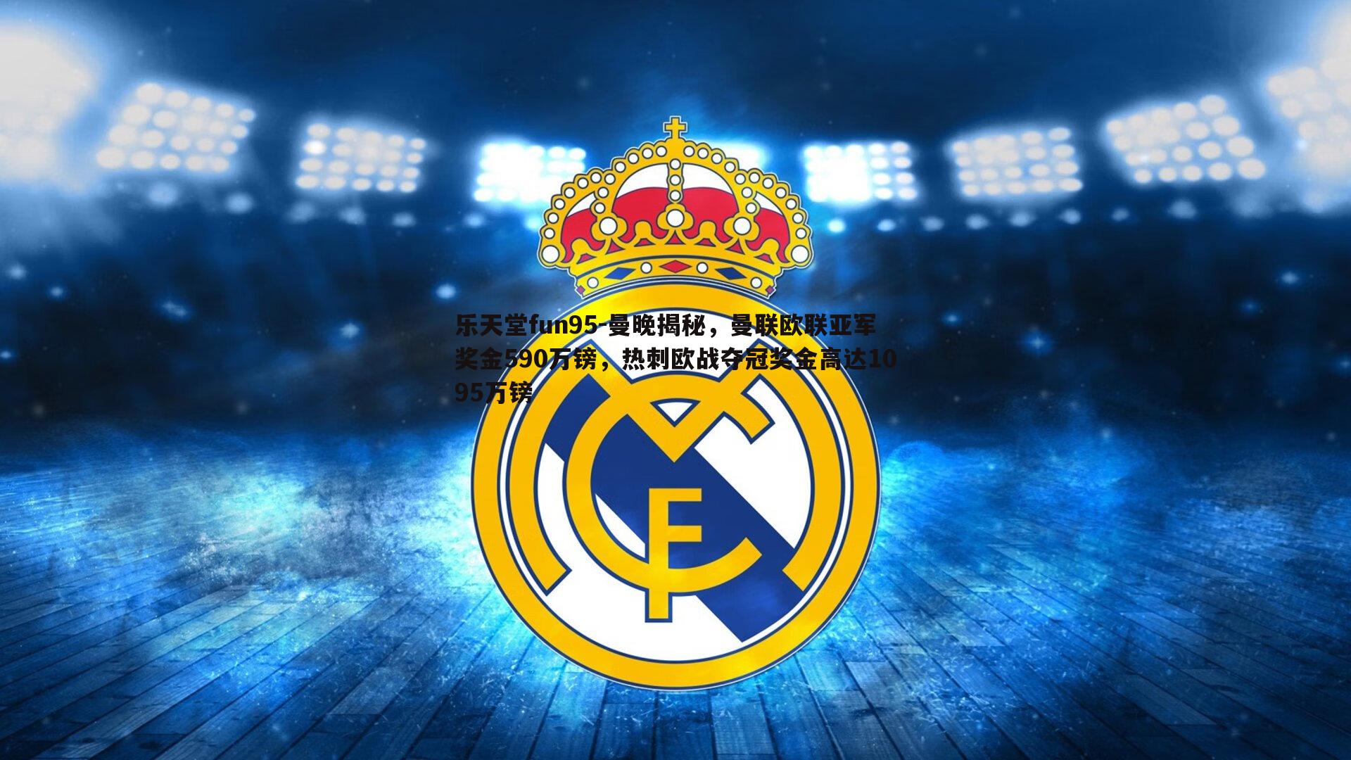 乐天堂fun95-曼晚揭秘，曼联欧联亚军奖金590万镑，热刺欧战夺冠奖金高达1095万镑