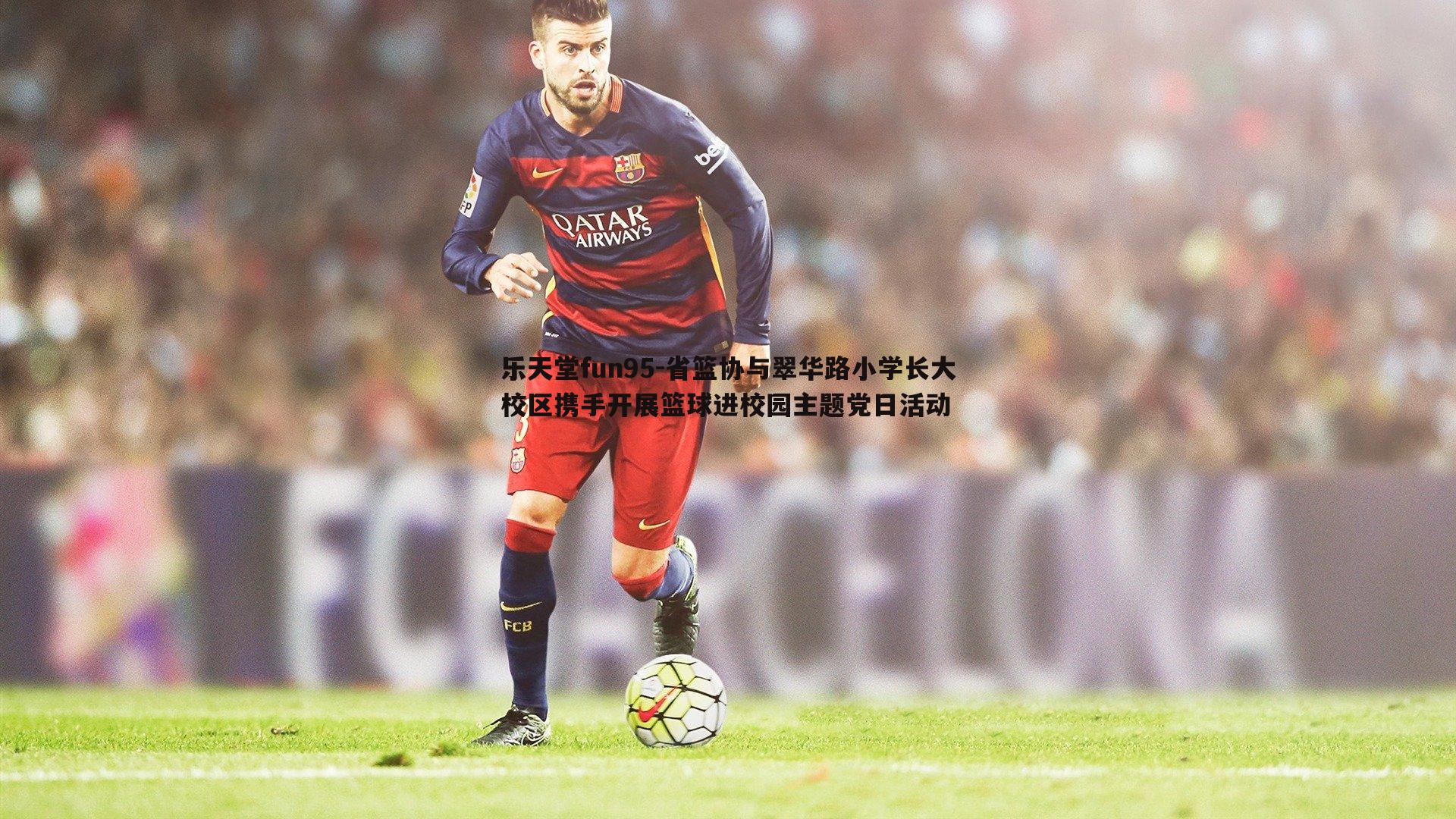 乐天堂fun95-省篮协与翠华路小学长大校区携手开展篮球进校园主题党日活动