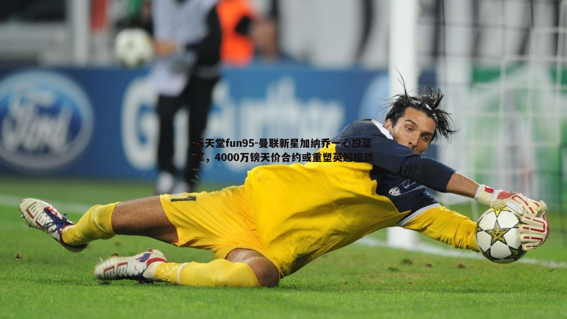 乐天堂fun95-曼联新星加纳乔一心投蓝军，4000万镑天价合约或重塑英超格局