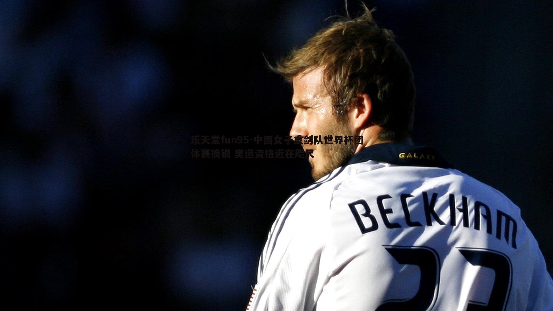 乐天堂fun95-中国女子重剑队世界杯团体赛摘银 奥运资格近在咫尺