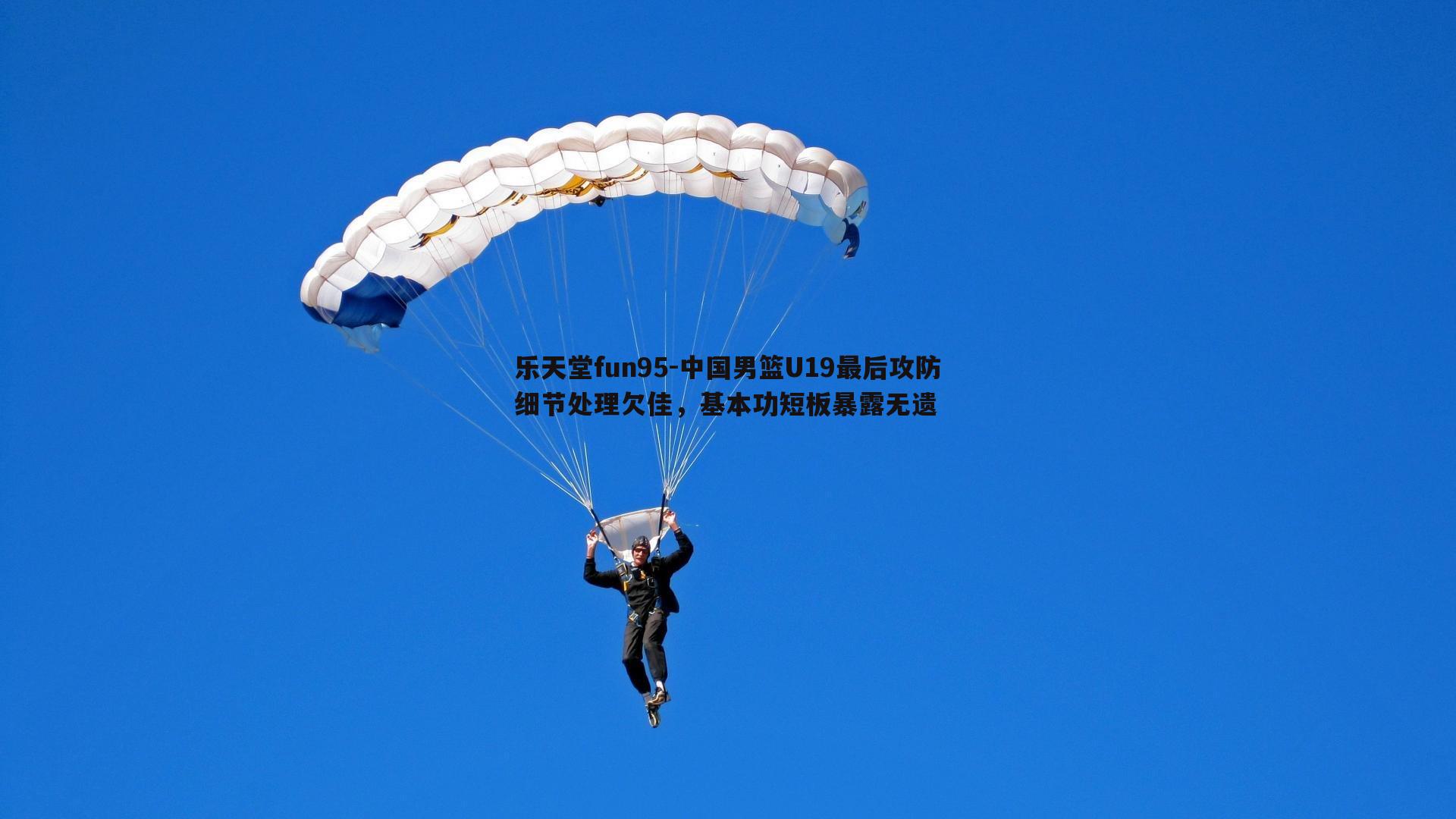 乐天堂fun95-中国男篮U19最后攻防细节处理欠佳，基本功短板暴露无遗